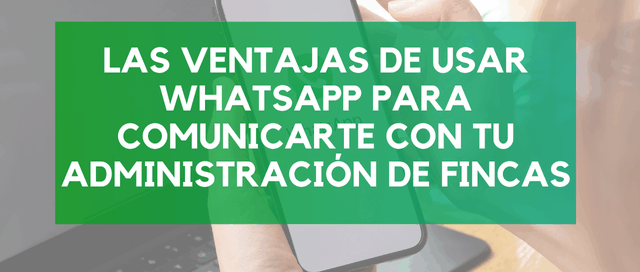 Descubre las ventajas de hablar con tu administración de fincas por WhatsApp. Comunicación directa, avisos en tiempo real y gestión eficiente con Fincas San Jorge.
